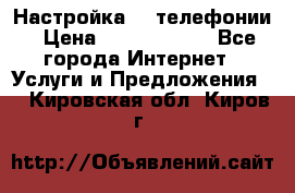 Настройка IP телефонии › Цена ­ 5000-10000 - Все города Интернет » Услуги и Предложения   . Кировская обл.,Киров г.